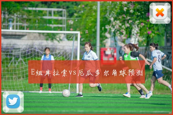 E组库拉索vs厄瓜多尔角球预测