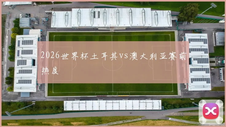 2026世界杯土耳其vs澳大利亚赛前热度