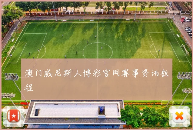 澳门威尼斯人博彩官网赛事资讯教程
